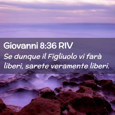 Picture 02 - Giovanni 8:36 RIV - Se dunque il Figliuolo vi farà liberi, sarete - Bible Verse Picture