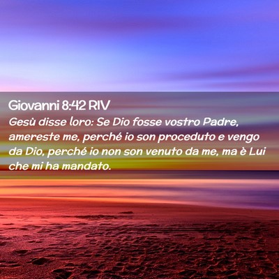 Picture 02 - Giovanni 8:42 RIV - Gesù disse loro: Se Dio fosse vostro Padre, - Bible Verse Picture