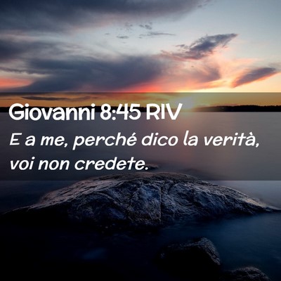 Picture 02 - Giovanni 8:45 RIV - E a me, perché dico la verità, voi non - Bible Verse Picture