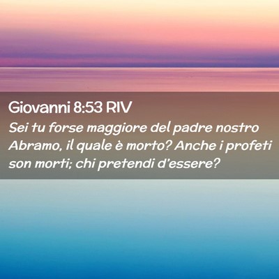 Picture 02 - Giovanni 8:53 RIV - Sei tu forse maggiore del padre nostro Abramo, il - Bible Verse Picture