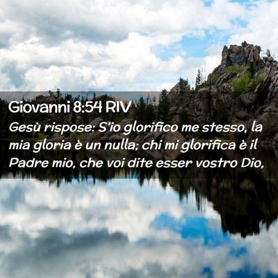 Picture 02 - Giovanni 8:54 RIV - Gesù rispose: S’io glorifico me stesso, la mia - Bible Verse Picture