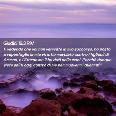 Picture 02 - Giudici 12:3 RIV - E vedendo che voi non venivate in mio soccorso, - Bible Verse Picture