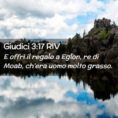 Picture 02 - Giudici 3:17 RIV - E offrì il regalo a Eglon, re di Moab, ch’era - Bible Verse Picture