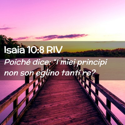 Picture 02 - Isaia 10:8 RIV - Poiché dice: “I miei principi non son eglino - Bible Verse Picture