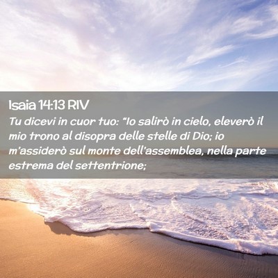 Picture 02 - Isaia 14:13 RIV - Tu dicevi in cuor tuo: “Io salirò in cielo, - Bible Verse Picture