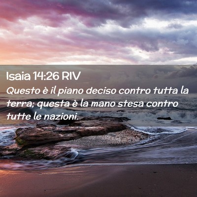 Picture 02 - Isaia 14:26 RIV - Questo è il piano deciso contro tutta la terra; - Bible Verse Picture