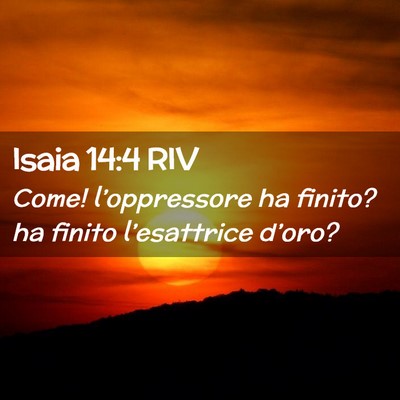 Picture 02 - Isaia 14:4 RIV - Come! l’oppressore ha finito? ha finito - Bible Verse Picture