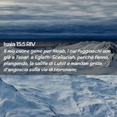 Picture 02 - Isaia 15:5 RIV - Il mio cuore geme per Moab, i cui fuggiaschi son - Bible Verse Picture