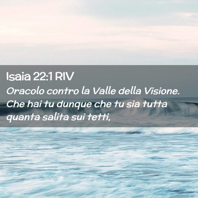 Picture 02 - Isaia 22:1 RIV - Oracolo contro la Valle della Visione. Che hai tu - Bible Verse Picture