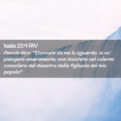 Picture 02 - Isaia 22:4 RIV - Perciò dico: “Stornate da me lo sguardo, io - Bible Verse Picture