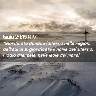 Picture 02 - Isaia 24:15 RIV - “Glorificate dunque l’Eterno nelle regioni - Bible Verse Picture