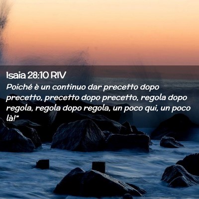 Picture 02 - Isaia 28:10 RIV - Poiché è un continuo dar precetto dopo - Bible Verse Picture