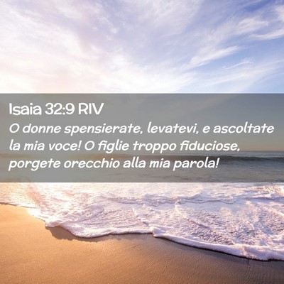 Picture 02 - Isaia 32:9 RIV - O donne spensierate, levatevi, e ascoltate la mia - Bible Verse Picture