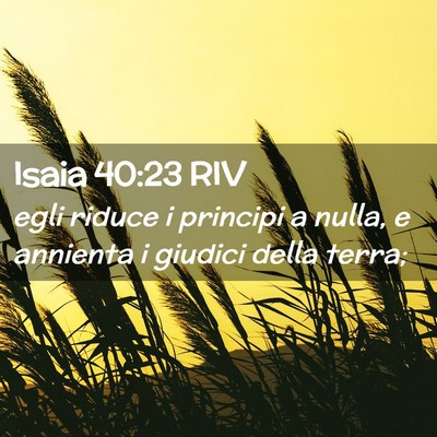 Picture 02 - Isaia 40:23 RIV - egli riduce i principi a nulla, e annienta i - Bible Verse Picture