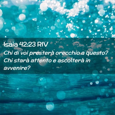 Picture 02 - Isaia 42:23 RIV - Chi di voi presterà orecchio a questo? Chi - Bible Verse Picture