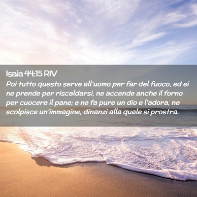 Picture 02 - Isaia 44:15 RIV - Poi tutto questo serve all’uomo per far del - Bible Verse Picture