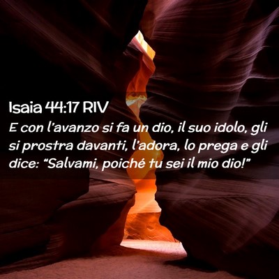 Picture 02 - Isaia 44:17 RIV - E con l’avanzo si fa un dio, il suo idolo, gli - Bible Verse Picture