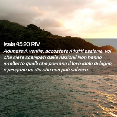 Picture 02 - Isaia 45:20 RIV - Adunatevi, venite, accostatevi tutti assieme, voi - Bible Verse Picture
