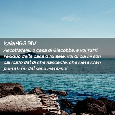 Picture 02 - Isaia 46:3 RIV - Ascoltatemi, o casa di Giacobbe, e voi tutti, - Bible Verse Picture