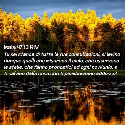 Picture 02 - Isaia 47:13 RIV - Tu sei stanca di tutte le tue consultazioni; si - Bible Verse Picture