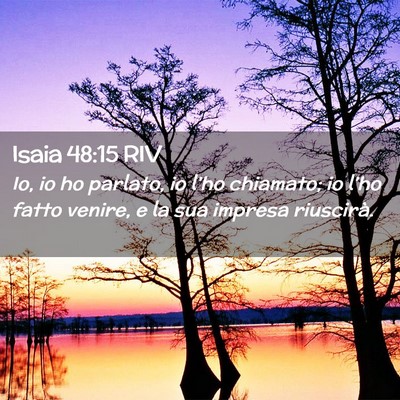 Picture 02 - Isaia 48:15 RIV - Io, io ho parlato, io l’ho chiamato; io l’ho - Bible Verse Picture