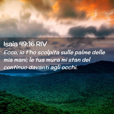 Picture 02 - Isaia 49:16 RIV - Ecco, io t’ho scolpita sulle palme delle mia - Bible Verse Picture