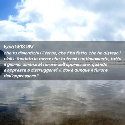 Picture 02 - Isaia 51:13 RIV - che tu dimentichi l’Eterno, che t’ha fatto, - Bible Verse Picture
