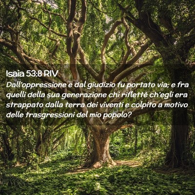 Picture 02 - Isaia 53:8 RIV - Dall’oppressione e dal giudizio fu portato via; - Bible Verse Picture