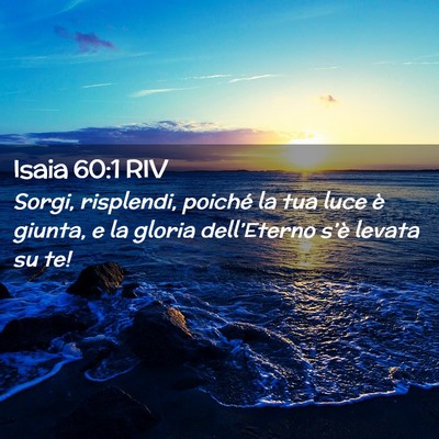 Picture 02 - Isaia 60:1 RIV - Sorgi, risplendi, poiché la tua luce è giunta, - Bible Verse Picture