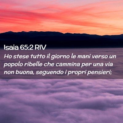 Picture 02 - Isaia 65:2 RIV - Ho stese tutto il giorno le mani verso un popolo - Bible Verse Picture