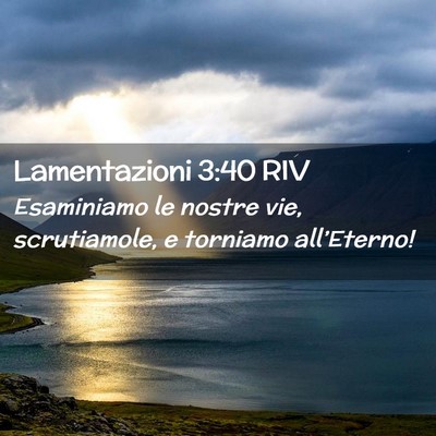 Picture 02 - Lamentazioni 3:40 RIV - Esaminiamo le nostre vie, scrutiamole, e torniamo - Bible Verse Picture