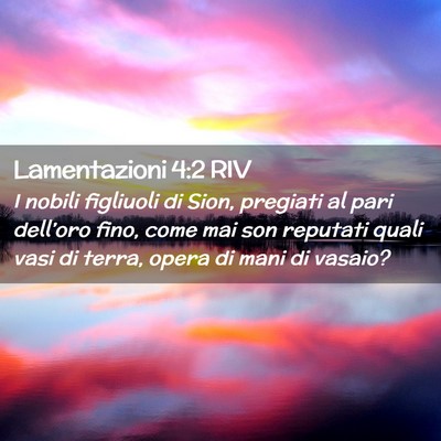Picture 02 - Lamentazioni 4:2 RIV - I nobili figliuoli di Sion, pregiati al pari - Bible Verse Picture
