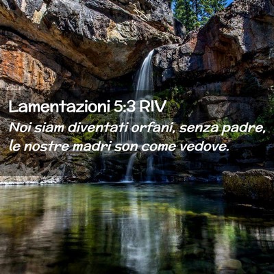Picture 02 - Lamentazioni 5:3 RIV - Noi siam diventati orfani, senza padre, le nostre - Bible Verse Picture