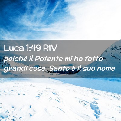 Picture 02 - Luca 1:49 RIV - poiché il Potente mi ha fatto grandi cose. Santo - Bible Verse Picture