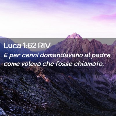 Picture 02 - Luca 1:62 RIV - E per cenni domandavano al padre come voleva che - Bible Verse Picture