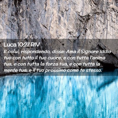 Picture 02 - Luca 10:27 RIV - E colui, rispondendo, disse: Ama il Signore Iddio - Bible Verse Picture