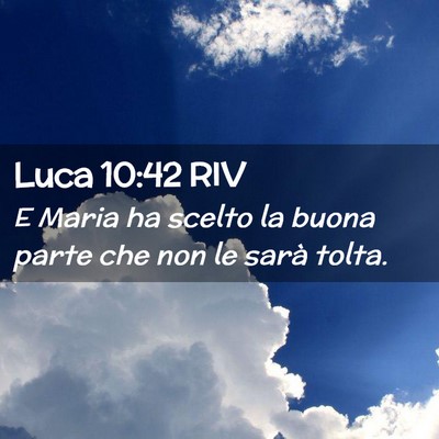 Picture 02 - Luca 10:42 RIV - E Maria ha scelto la buona parte che non le sarà - Bible Verse Picture