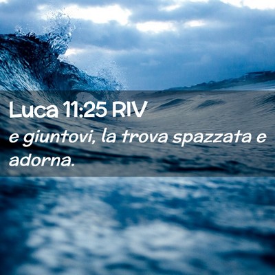 Picture 02 - Luca 11:25 RIV - e giuntovi, la trova spazzata e - Bible Verse Picture