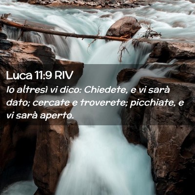 Picture 02 - Luca 11:9 RIV - Io altresì vi dico: Chiedete, e vi sarà dato; - Bible Verse Picture