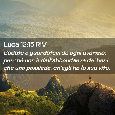 Picture 02 - Luca 12:15 RIV - Badate e guardatevi da ogni avarizia; perché non - Bible Verse Picture