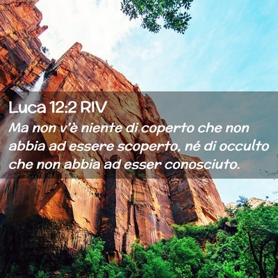 Picture 02 - Luca 12:2 RIV - Ma non v’è niente di coperto che non abbia ad - Bible Verse Picture
