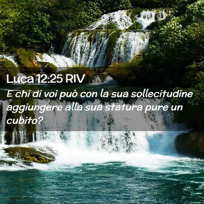 Picture 02 - Luca 12:25 RIV - E chi di voi può con la sua sollecitudine - Bible Verse Picture