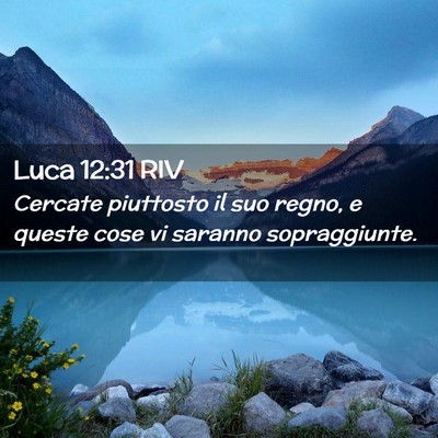 Picture 02 - Luca 12:31 RIV - Cercate piuttosto il suo regno, e queste cose vi - Bible Verse Picture