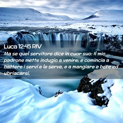 Picture 02 - Luca 12:45 RIV - Ma se quel servitore dice in cuor suo: Il mio - Bible Verse Picture
