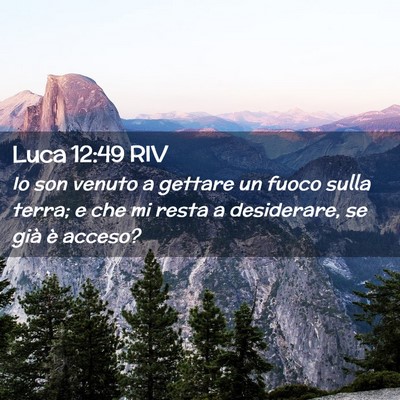 Picture 02 - Luca 12:49 RIV - Io son venuto a gettare un fuoco sulla terra; e - Bible Verse Picture