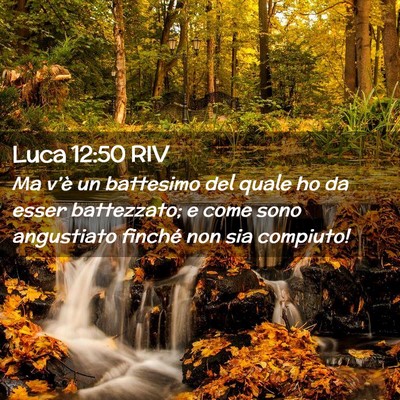 Picture 02 - Luca 12:50 RIV - Ma v’è un battesimo del quale ho da esser - Bible Verse Picture
