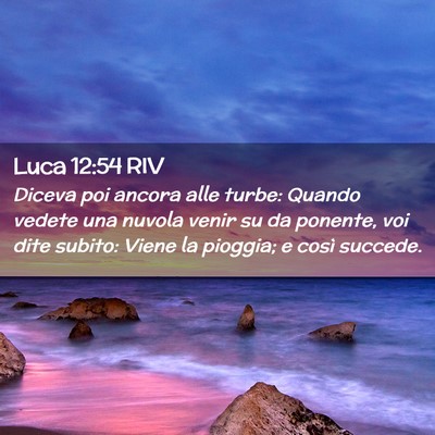 Picture 02 - Luca 12:54 RIV - Diceva poi ancora alle turbe: Quando vedete una - Bible Verse Picture