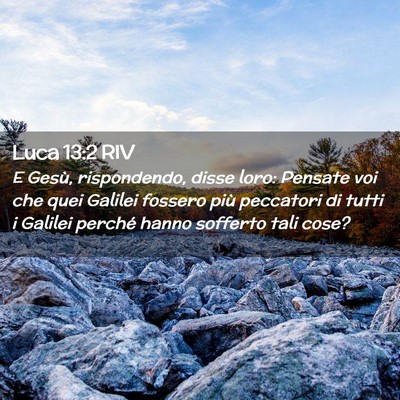 Picture 02 - Luca 13:2 RIV - E Gesù, rispondendo, disse loro: Pensate voi che - Bible Verse Picture