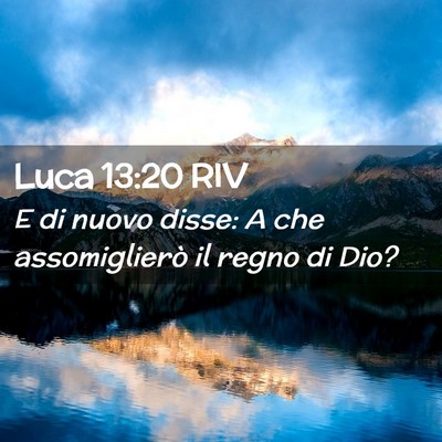 Picture 02 - Luca 13:20 RIV - E di nuovo disse: A che assomiglierò il regno di - Bible Verse Picture