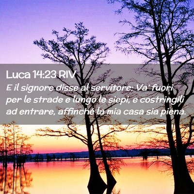 Picture 02 - Luca 14:23 RIV - E il signore disse al servitore: Va’ fuori per - Bible Verse Picture
